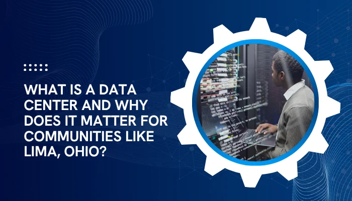 What is a Data Center and Why Does It Matter for Communities Like Lima, Ohio?